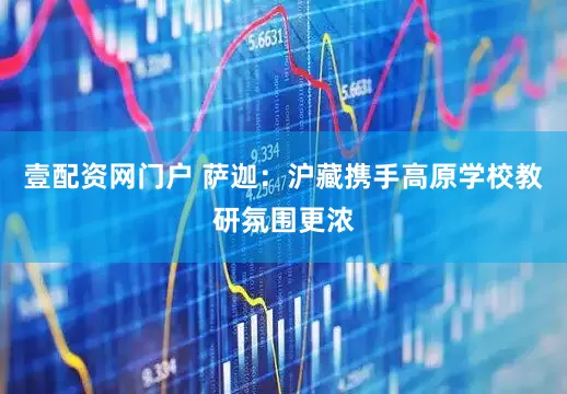 壹配资网门户 萨迦：沪藏携手高原学校教研氛围更浓